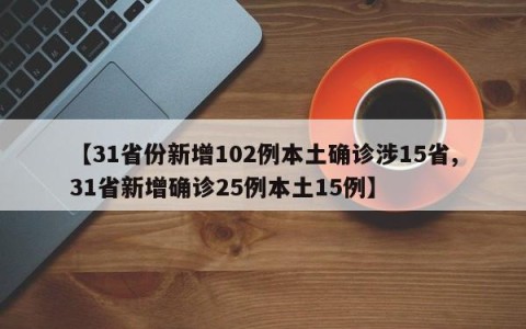 【31省份新增102例本土确诊涉15省,31省新增确诊25例本土15例】
