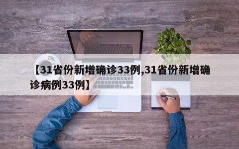 【31省份新增确诊33例,31省份新增确诊病例33例】