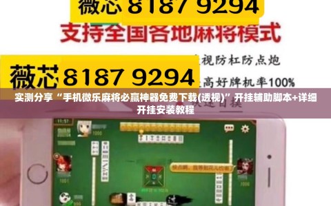实测分享“手机微乐麻将必赢神器免费下载(透视)”开挂辅助脚本+详细开挂安装教程