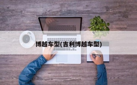 博越车型(吉利博越车型)
