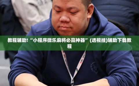 教程辅助!“小程序微乐麻将必赢神器”(透视挂)辅助下载教程