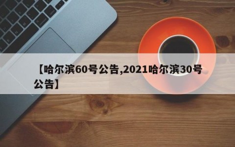 【哈尔滨60号公告,2021哈尔滨30号公告】