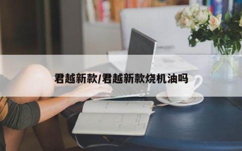 君越新款/君越新款烧机油吗
