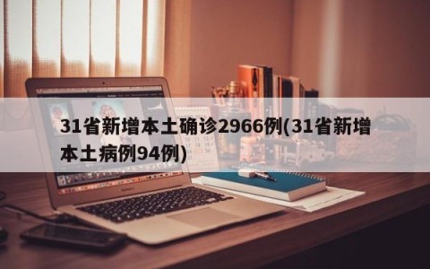 31省新增本土确诊2966例(31省新增本土病例94例)