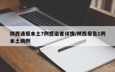 陕西通报本土7例感染者详情/陕西报告1例本土病例