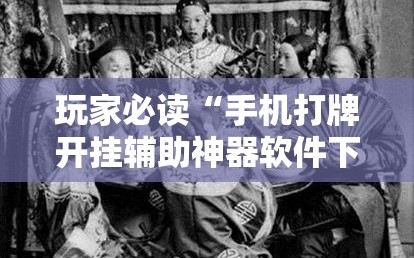玩家必读“手机打牌开挂辅助神器软件下载”开挂详细教程