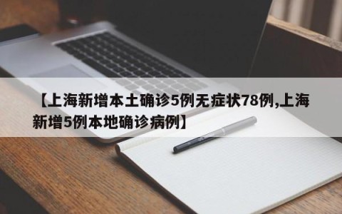 【上海新增本土确诊5例无症状78例,上海新增5例本地确诊病例】