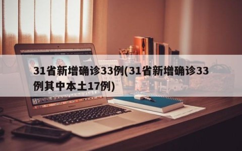 31省新增确诊33例(31省新增确诊33例其中本土17例)