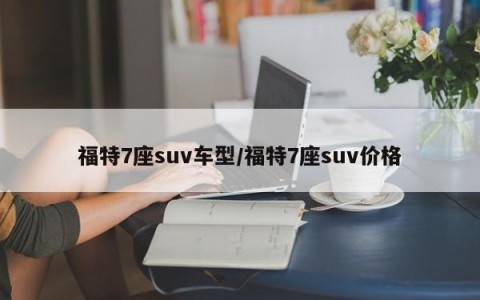 福特7座suv车型/福特7座suv价格