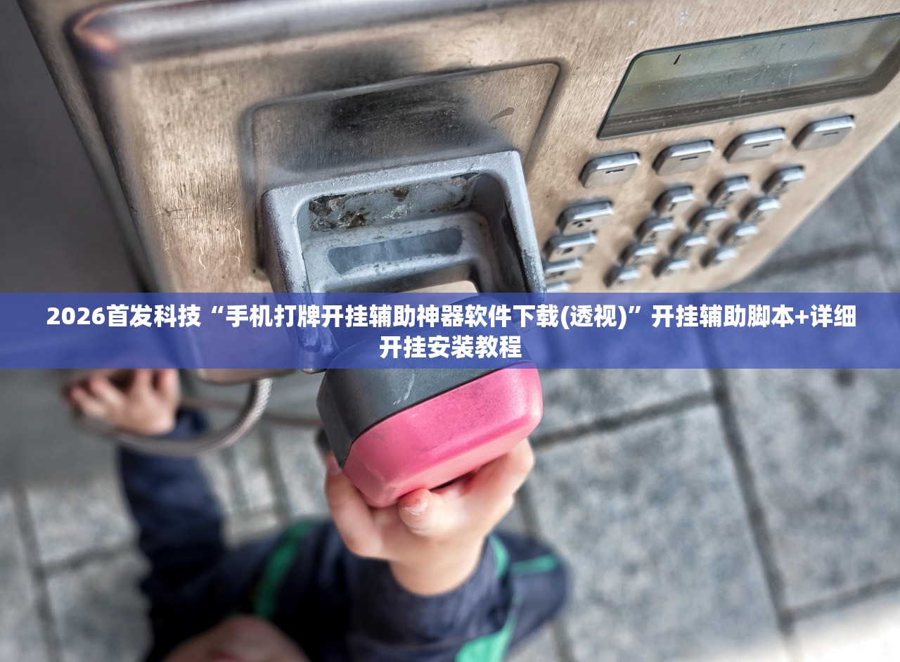 2026首发科技“手机打牌开挂辅助神器软件下载(透视)”开挂辅助脚本+详细开挂安装教程