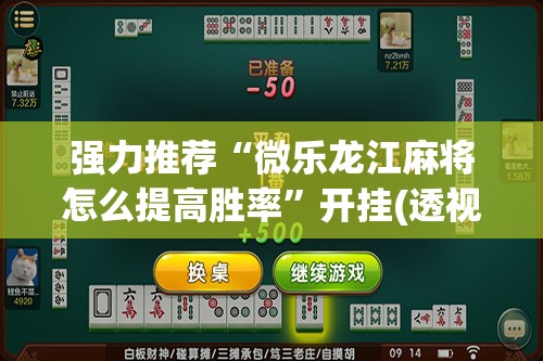 强力推荐“微乐龙江麻将怎么提高胜率”开挂(透视)辅助教程