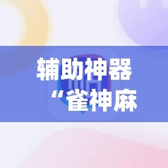 辅助神器“雀神麻将破解器”开挂(透视)辅助神器