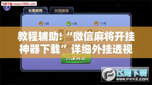 教程辅助!“微信麻将开挂神器下载”详细外挂透视辅助软件教程