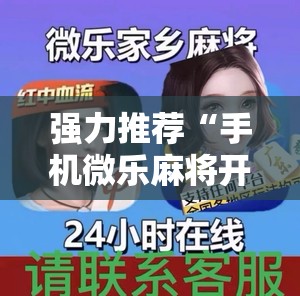 强力推荐“手机微乐麻将开挂免费软件下载安装”详细外挂透视辅助软件教程