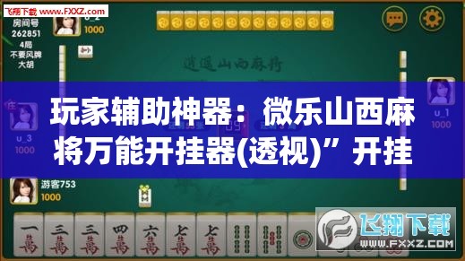 玩家辅助神器：微乐山西麻将万能开挂器(透视)”开挂辅助脚本+详细开挂安装教程