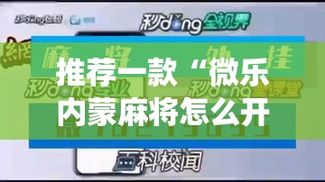 推荐一款“微乐内蒙麻将怎么开免费的挂(透视)	”开挂辅助脚本+详细开挂安装教程