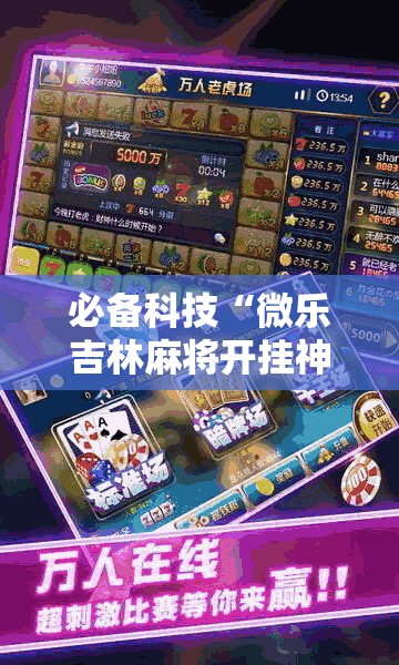 必备科技“微乐吉林麻将开挂神器”详细分享装挂步骤