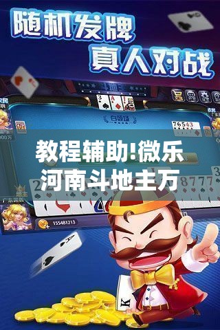 教程辅助!微乐河南斗地主万能挂下载”科技辅助神器手机版
