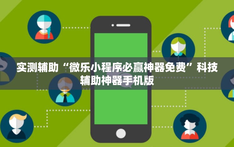 实测辅助“微乐小程序必赢神器免费”科技辅助神器手机版