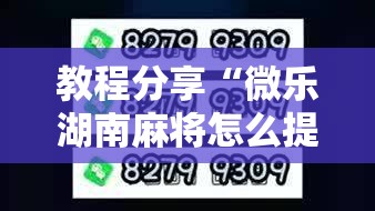 教程分享“微乐湖南麻将怎么提高胜率”2026开挂教程步骤