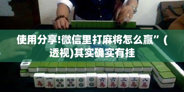 使用分享!微信里打麻将怎么赢”(透视)其实确实有挂