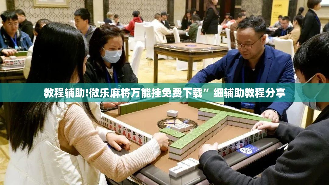 教程辅助!微乐麻将万能挂免费下载”细辅助教程分享
