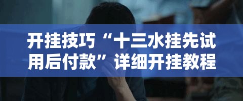 开挂技巧“十三水挂先试用后付款”详细开挂教程