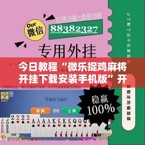 今日教程“微乐捉鸡麻将开挂下载安装手机版	”开挂辅助脚本+详细开挂安装教程