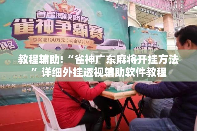 教程辅助!“雀神广东麻将开挂方法”详细外挂透视辅助软件教程