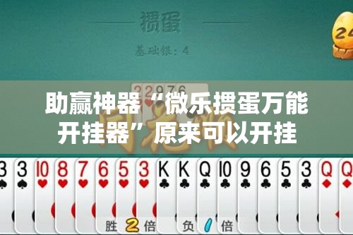 助赢神器“微乐掼蛋万能开挂器”原来可以开挂