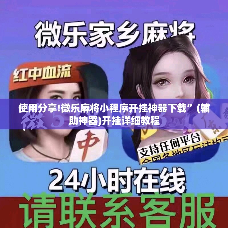 使用分享!微乐麻将小程序开挂神器下载”(辅助神器)开挂详细教程