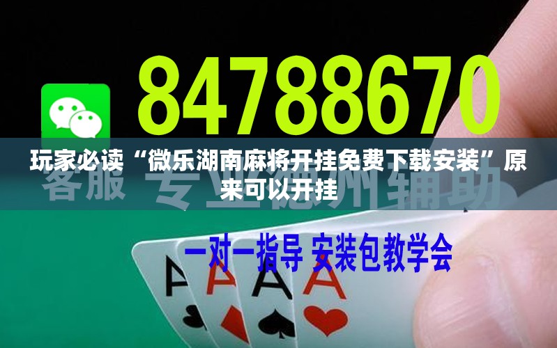 玩家必读“微乐湖南麻将开挂免费下载安装”原来可以开挂