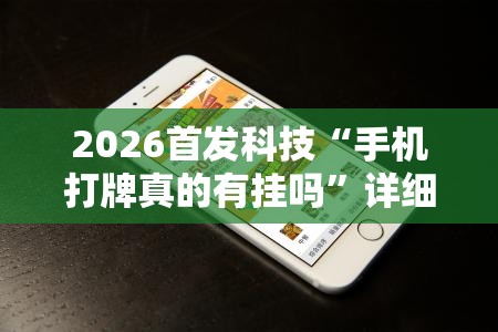 2026首发科技“手机打牌真的有挂吗”详细外挂透视辅助软件教程