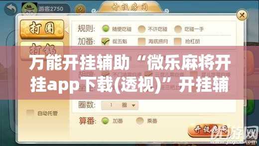 万能开挂辅助“微乐麻将开挂app下载(透视)	”开挂辅助脚本+详细开挂安装教程