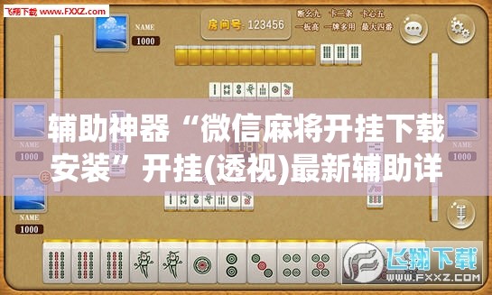 辅助神器“微信麻将开挂下载安装”开挂(透视)最新辅助详细