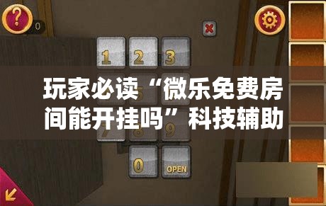 玩家必读“微乐免费房间能开挂吗”科技辅助神器手机版