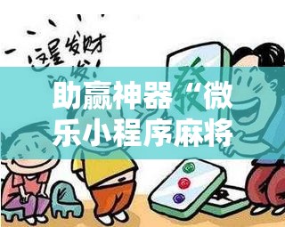 助赢神器“微乐小程序麻将开挂怎么搞	”详细分享装挂步骤