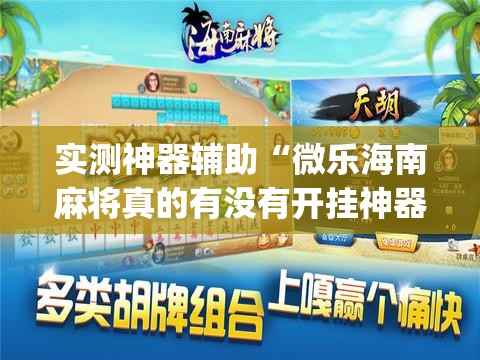 实测神器辅助“微乐海南麻将真的有没有开挂神器(透视)”开挂辅助脚本+详细开挂安装教程
