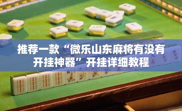 推荐一款“微乐山东麻将有没有开挂神器	”开挂详细教程