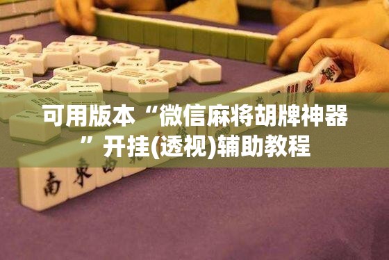可用版本“微信麻将胡牌神器”开挂(透视)辅助教程