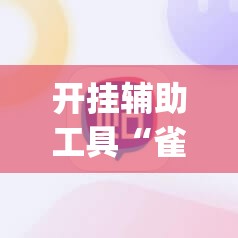 开挂辅助工具“雀神麻将外卦神器下载安装	”(辅助神器)开挂详细教程