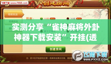 实测分享“雀神麻将外卦神器下载安装”开挂(透视)辅助神器