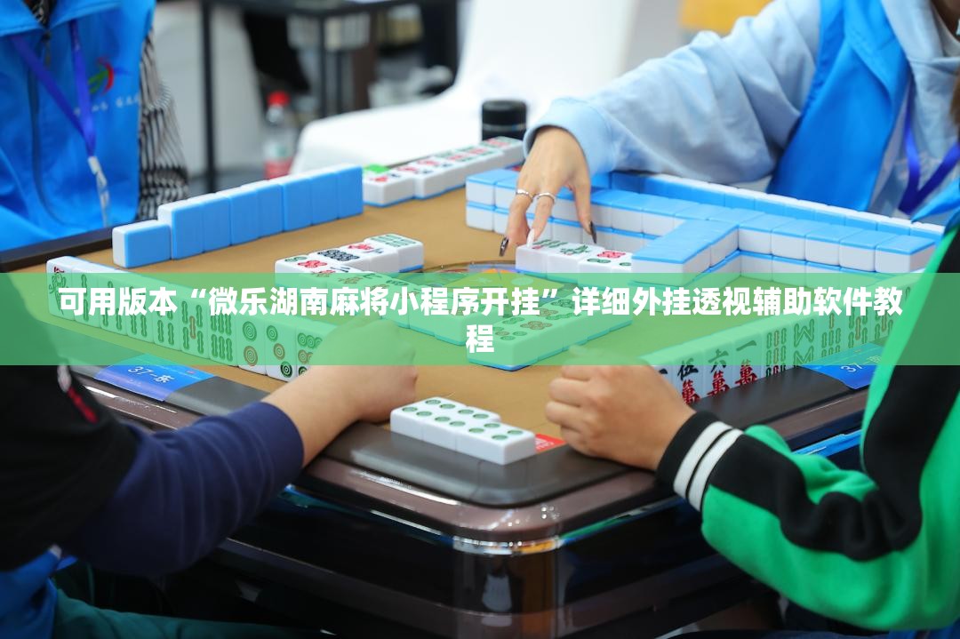 可用版本“微乐湖南麻将小程序开挂”详细外挂透视辅助软件教程