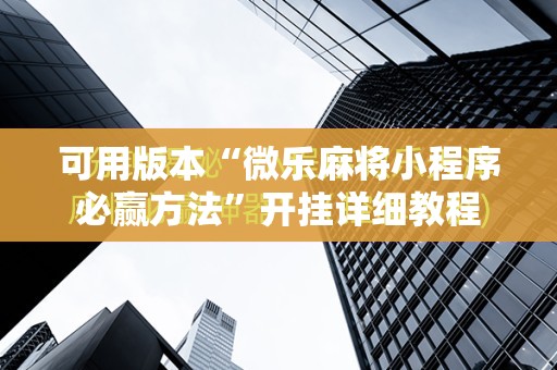 可用版本“微乐麻将小程序必赢方法”开挂详细教程