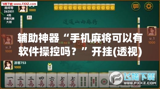 辅助神器“手机麻将可以有软件操控吗？”开挂(透视)辅助教程