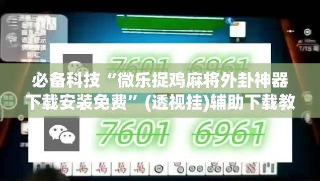 必备科技“微乐捉鸡麻将外卦神器下载安装免费”(透视挂)辅助下载教程