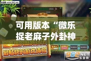 可用版本“微乐捉老麻子外卦神器下载安装”开挂(透视)辅助神器