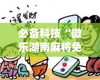 必备科技“微乐湖南麻将免费挂”(免费)开挂辅助教学(最新辅助开挂教程)