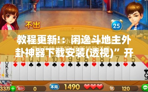 教程更新!：闲逸斗地主外卦神器下载安装(透视)”开挂辅助脚本+详细开挂安装教程