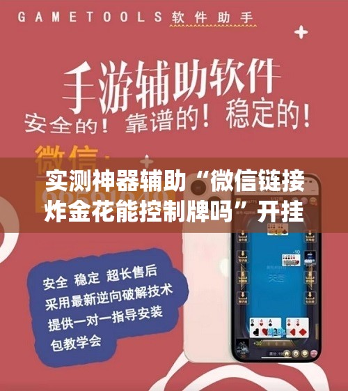 实测神器辅助“微信链接炸金花能控制牌吗”开挂(透视)辅助教程